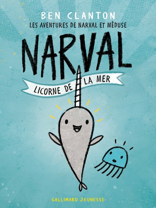 Title details for Les aventures de Narval et Méduse (Tome 1)--Narval, licorne de la mer by Ben Clanton - Wait list